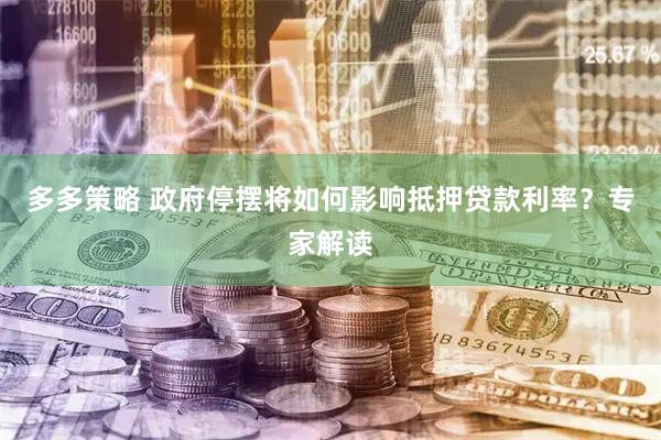 多多策略 政府停摆将如何影响抵押贷款利率？专家解读