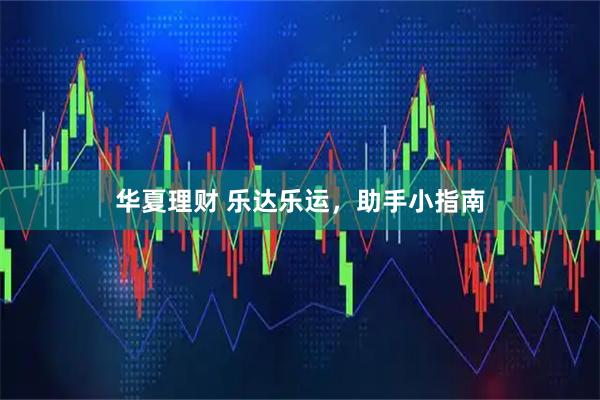 华夏理财 乐达乐运，助手小指南